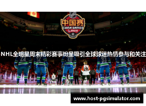 NHL全明星周末精彩赛事纷呈吸引全球球迷热情参与和关注