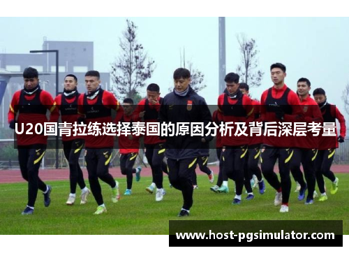 U20国青拉练选择泰国的原因分析及背后深层考量