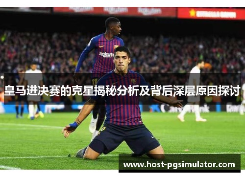 皇马进决赛的克星揭秘分析及背后深层原因探讨