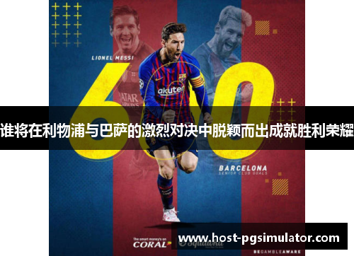 谁将在利物浦与巴萨的激烈对决中脱颖而出成就胜利荣耀