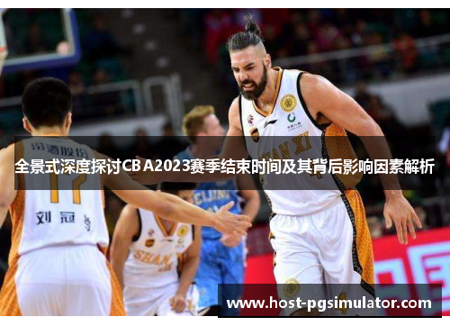全景式深度探讨CBA2023赛季结束时间及其背后影响因素解析 全景式深度探讨CBA2023赛季结束时间及其背后影响因素解析