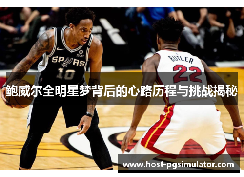 鲍威尔全明星梦背后的心路历程与挑战揭秘