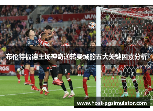 布伦特福德主场神奇逆转曼城的五大关键因素分析