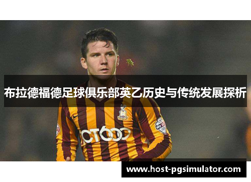 布拉德福德足球俱乐部英乙历史与传统发展探析 布拉德福德足球俱乐部英乙历史与传统发展探析