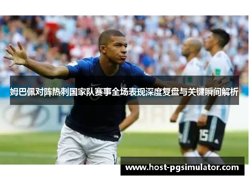 姆巴佩对阵热刺国家队赛事全场表现深度复盘与关键瞬间解析