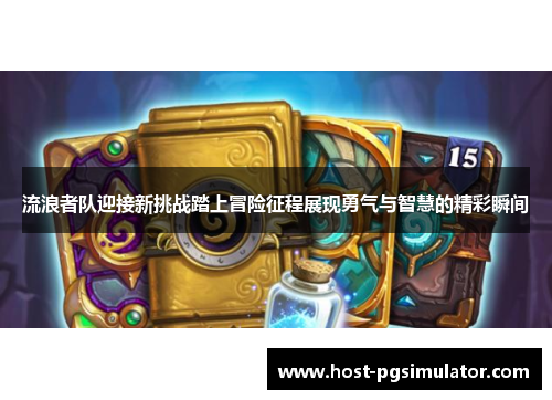 流浪者队迎接新挑战踏上冒险征程展现勇气与智慧的精彩瞬间