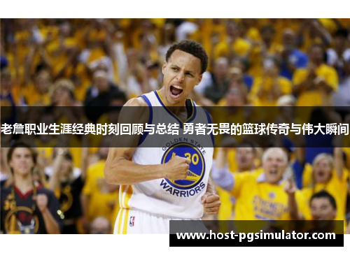 老詹职业生涯经典时刻回顾与总结 勇者无畏的篮球传奇与伟大瞬间 老詹职业生涯经典时刻回顾与总结 勇者无畏的篮球传奇与伟大瞬间